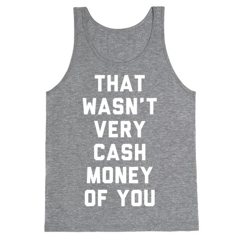 That Wasn't Very Cash Money Of You Tank Top